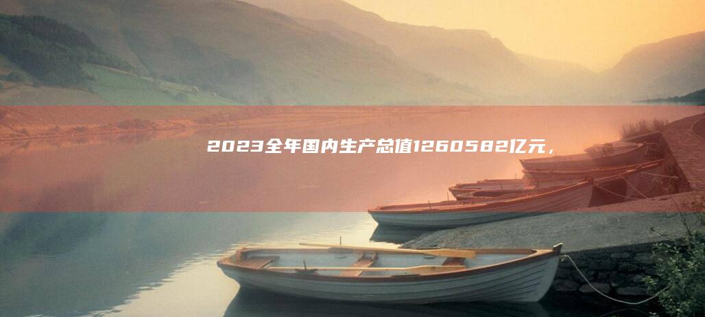 2023 全年国内生产总值 1260582 亿元，比上年增长 5.2%，如何解读这一数据？